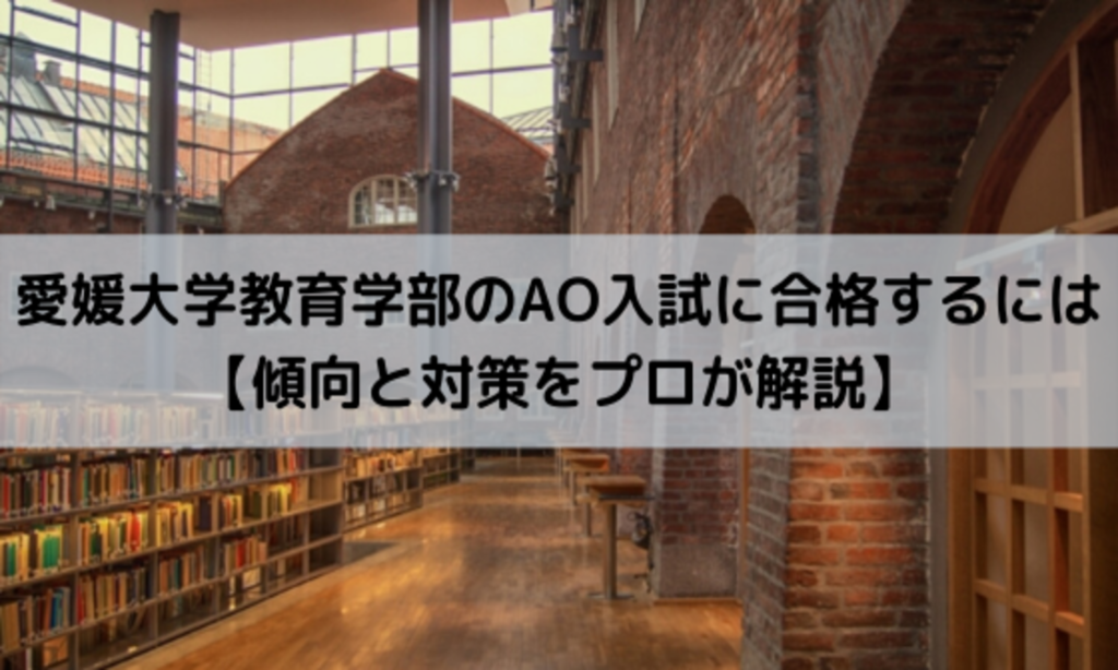 愛媛大学教育学部ao入試に合格するには 傾向と対策をプロが解説 愛大研 公式ブログ